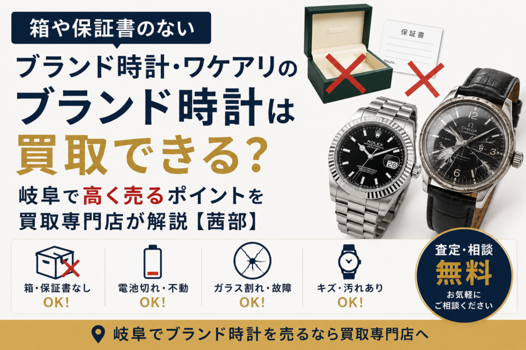 箱や保証書のないブランド時計・ワケアリのブランド時計は買取できる？岐阜で高く売るポイントを買取専門店が解説【茜部】